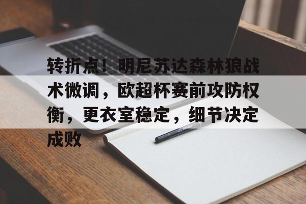 九游-关于转折点！明尼苏达森林狼战术微调，欧超杯赛前攻防权衡，更衣室稳定，细节决定成败的信息